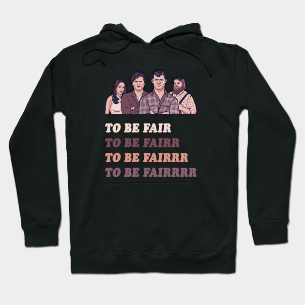 To Be Fair - Letterkenny Hoodie by AmandaPandaBrand